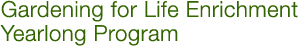 Gardening for Life Enrichment Yearlong Program