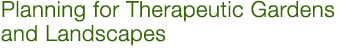 Planning for Therapeutic Gardens and Landscapes
