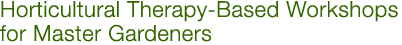 Horticultural Therapy-Based Workshops for Master Gardeners