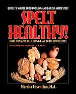 Spelt Healthy! Quality Whole Food Cooking and Baking with Spelt
