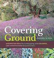 Covering Ground: Unexpected Ideas for Landscaping with Colorful, Low–Maintenance