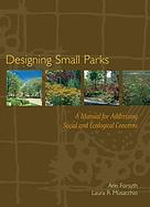 Designing Small Parks: A Manual for Addressing Social and Ecological Concerns