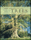 The Meaning of Trees: Botany, History, Healing, Lore