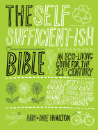 The Self-Sufficient-ish Bible: An Eco-Living Guide for the 21st Century