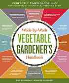 The Week-by Week Vegetable Gardener’s Handbook: Perfectly Timed Gardening for Y