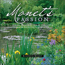 Monet’s Passion: Ideas, Inspirations & Insights from the Painter’s Gardens