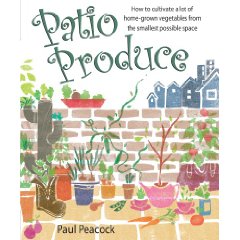 Patio Produce: How to Cultivate a Lot of Home-Grown Vegetables from the Smalles