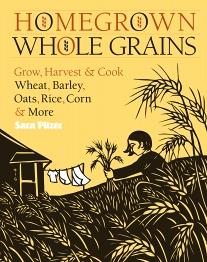 Homegrown Whole Grains: Grow, Harvest & Cook Wheat, Oats, Rice, Corn & More