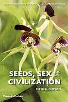 Seeds, Sex & Civilization: How the Hidden Life of Plants has Shaped our World