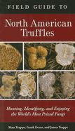 Field Guide to North American Truffles: Hunting, Identifying, and Enjoying the W